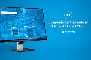 Milestone Systems actualiza XProtect Smart Client, ahora cuenta con búsqueda centralizada