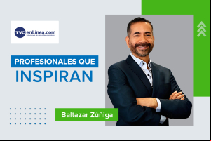 Profesionales que Inspiran: Baltazar Zúñiga de TVCenLínea.com